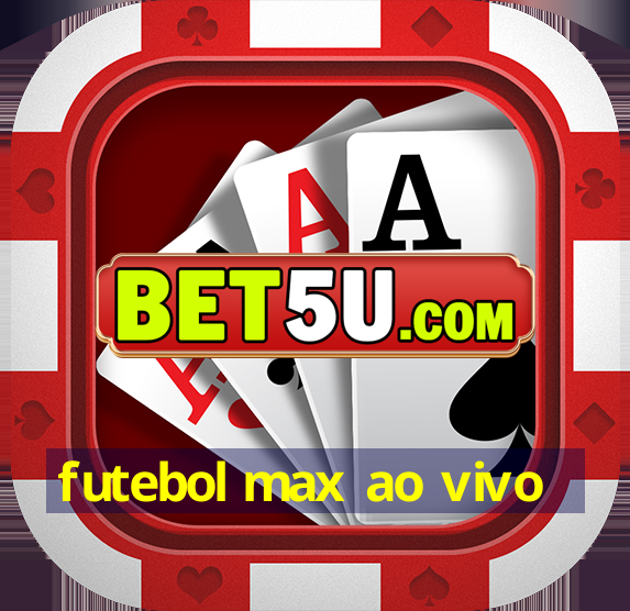 futebol max ao vivo